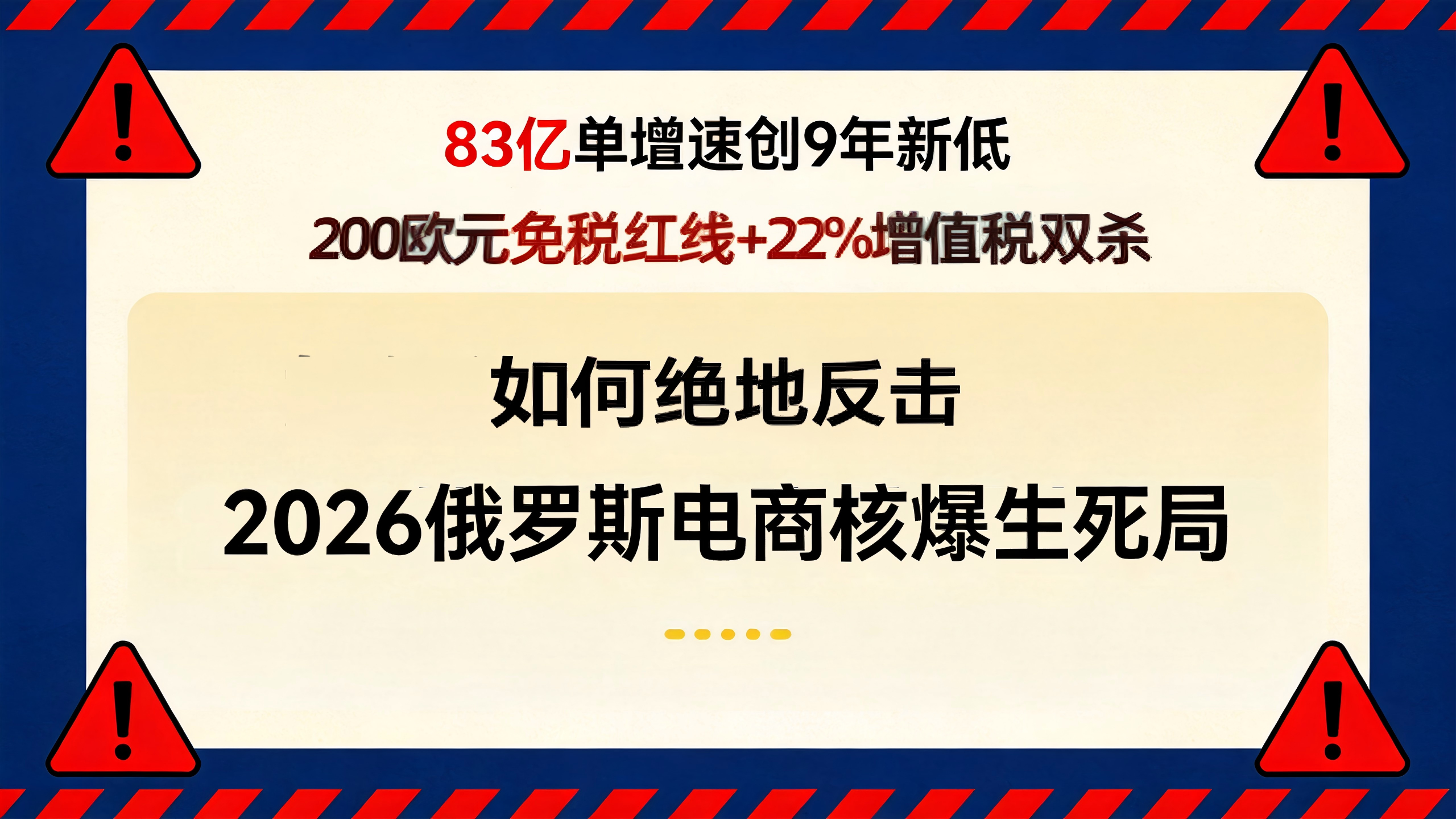 83亿单增速创8年新低！200欧免税红线+22%增值税双杀：2026俄罗斯电商“核爆生死局”已至，20万中国卖家如何绝地求生？